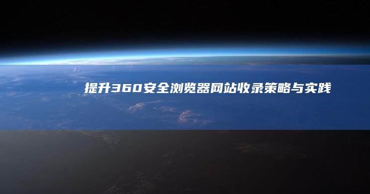 提升360安全浏览器网站收录：策略与实践